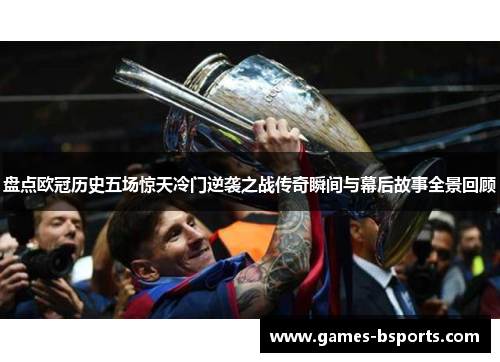 盘点欧冠历史五场惊天冷门逆袭之战传奇瞬间与幕后故事全景回顾