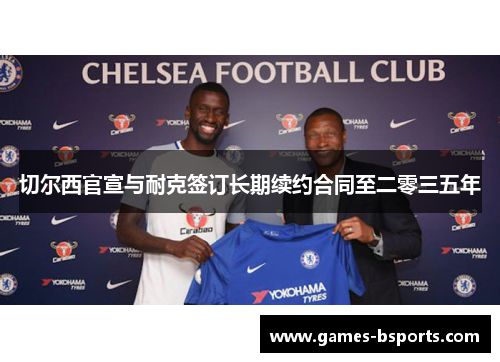 切尔西官宣与耐克签订长期续约合同至二零三五年